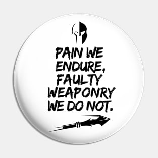 Pain we endure, faulty weaponry we do not. Pin