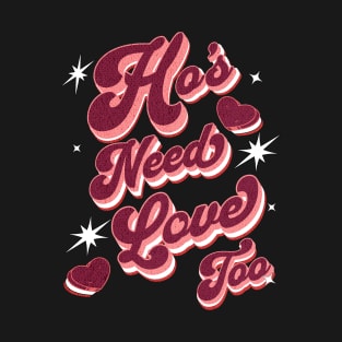 Ho's Need Love Too! T-Shirt