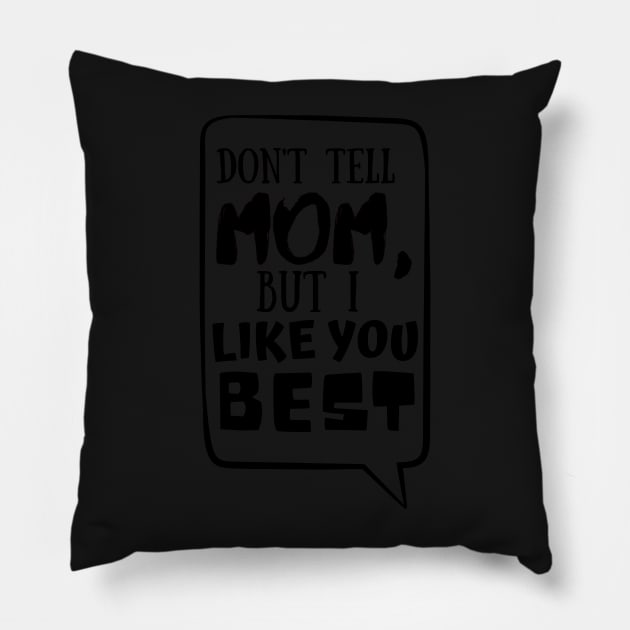 Dont tell mom I like you best Pillow by monicasareen