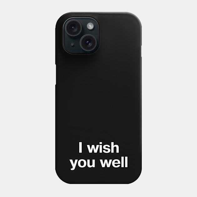 "I wish you well" in plain white letters - for the sincere or the savage Phone Case by TheBestWords