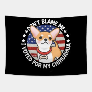 Don't Blame Me I Voted For My Chihuahua Tapestry