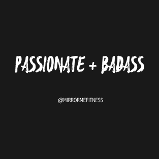 PASSIONATE + BADASS T-Shirt