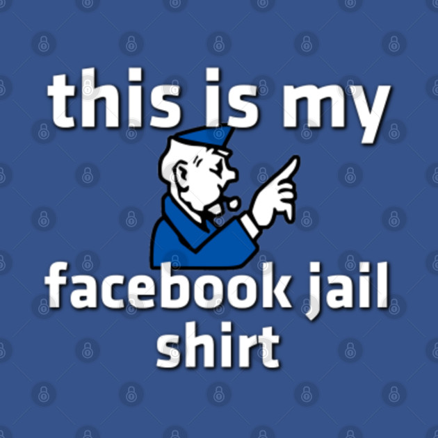 Facebook Jail Shirt - Facebook - T-Shirt | TeePublic