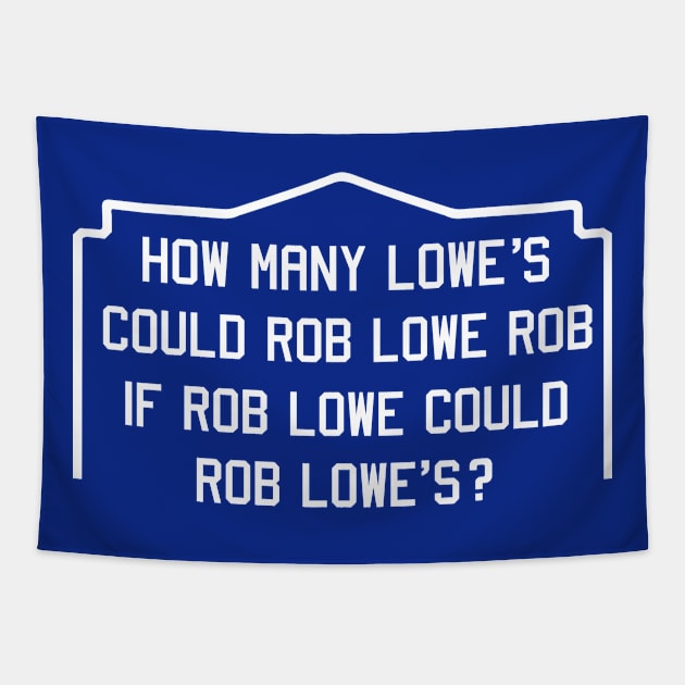 How many lowe's could robe lowe rob if rob lowe could robe lowe's? Tapestry by tshirtguild