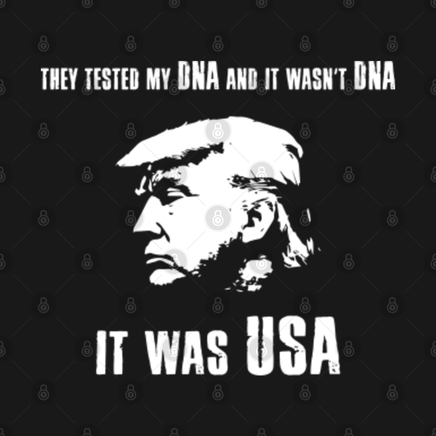 They tested my DNA and It wasn't DNA It was USA - Election 2020 - T - I Dont Have Dna I Have Usa Trump