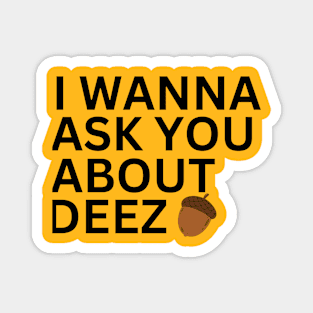 I Wanna Ask You About Deez Magnet