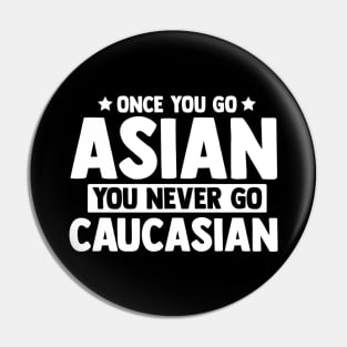 Once You Go Asian You Never Go Caucasian Funny Pin