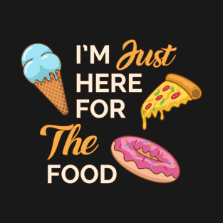 i'm just here for the food T-Shirt