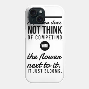 A Flower Does Not Think of Competing With The Flower Next to it. It Just Blooms Phone Case