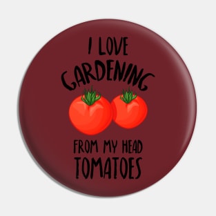 I Love Gardening From My Head Tomatoes -Funny Gardening Gift Pin