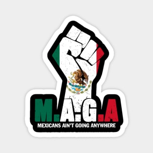 MAGA Mexicans Ain't Going Anywhere Anti Racism For Men Women Magnet