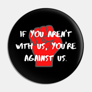 If You Aren't With Us, You're Against Us Pin