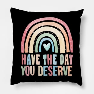 have the day you deserve - motivational quote Pillow