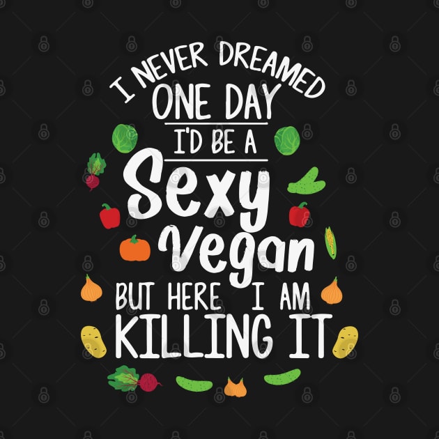 I Never Dreamed one day I'd be a Sexy Vegan but here I am killing it by MZeeDesigns