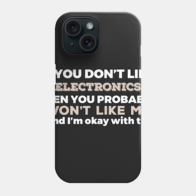 Don't Like Electronics You Won't Like Me T-Shirt Phone Case by GreenCowLand