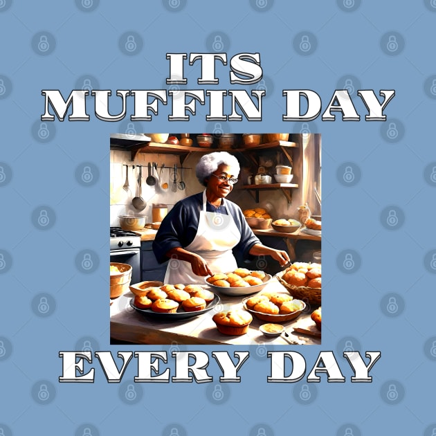 Its Muffin Day Every Day Version 2 by AllThingsTees