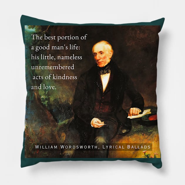 William Wordsworth portrait and  quote: The best portion of a good man's life: his little, nameless unremembered acts of kindness and love. Pillow by artbleed