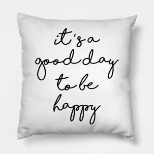 it's a good day to be happy Pillow