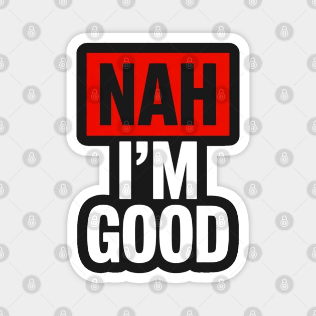 Nah I'm Good 2 Magnet by UrbanLifeApparel