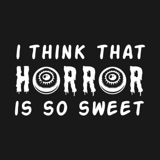 I think horror is so sweet T-Shirt