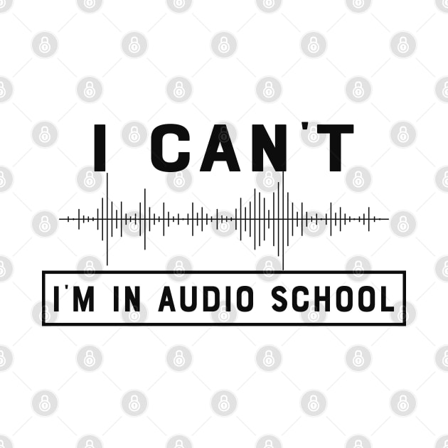 Audio School Student - I can't I'm in audio school by KC Happy Shop