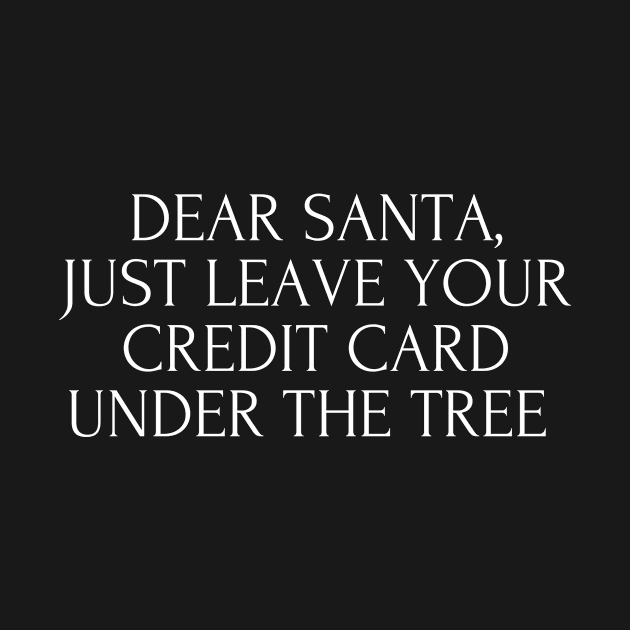 Dear Santa Just Leave Your Credit Card Under The Tree Funny Christmas by karolynmarie