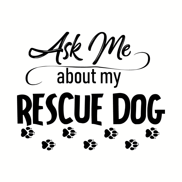 Ask Me About My Rescue Dog by CeeGunn