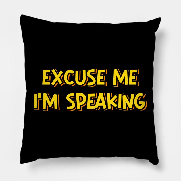 Excuse Me I'm Speaking Pillow by ardp13