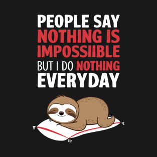 People Say Nothing Is Impossible But I Do Nothing Everyday T-Shirt
