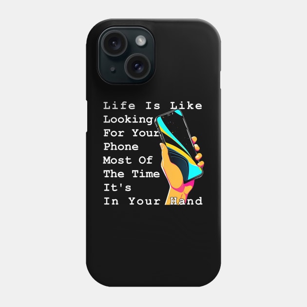 Life Is Like Looking For Your Phone, Most Of The Time It's In Your Hand Phone Case by Panwise