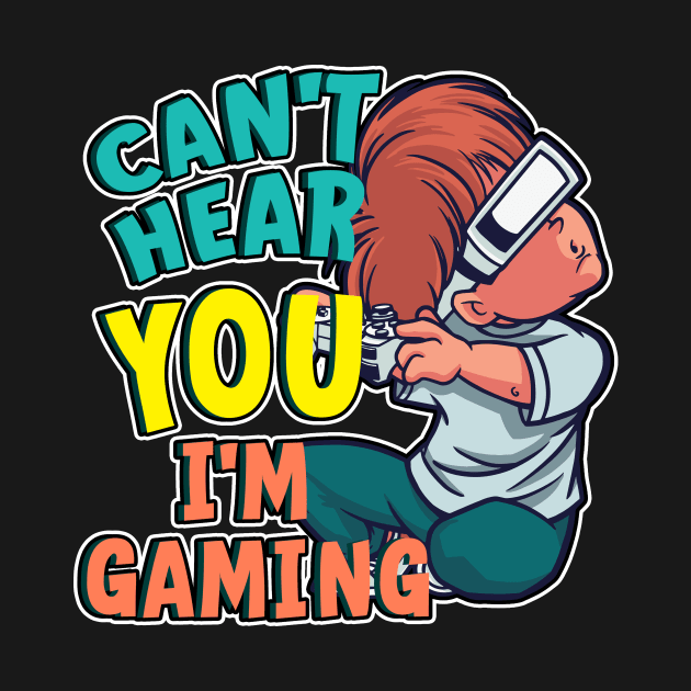 Cant Hear You I'm Gaming by Hip City Merch