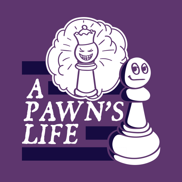 A Pawns Life by SmartyFoxTees