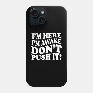 I'm Here. I'm Awake. Don't Push it! Phone Case