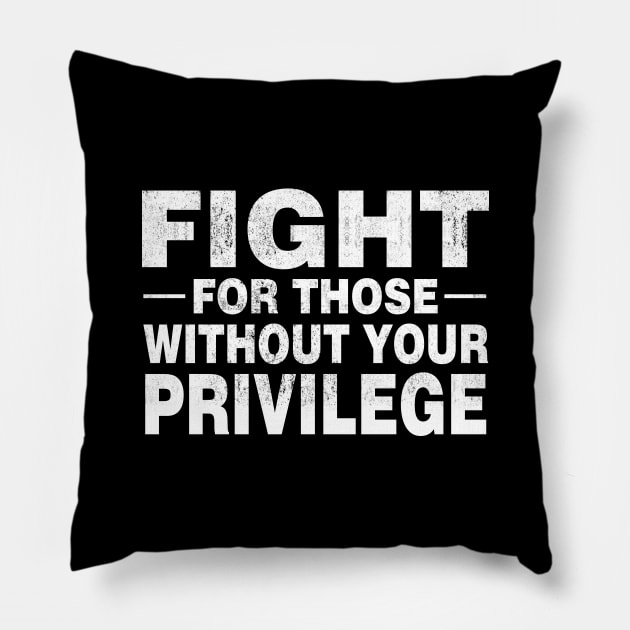 Fight For Those Without Your Privilege Social Justice T-Shirt Civil Rights Pillow by Otis Patrick