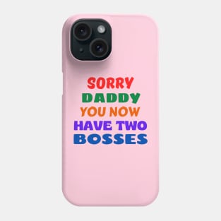 Sorry Daddy You Now Have Two Bosses Phone Case