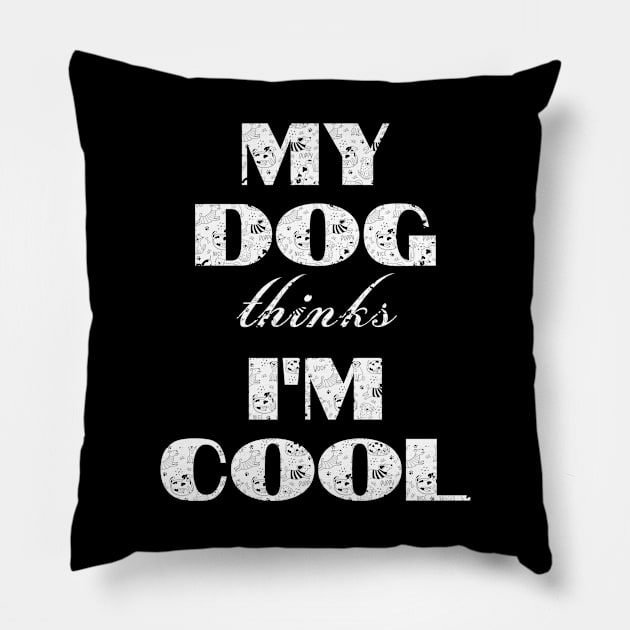 My Dog Thinks I'm Cool Pillow by Hunter_c4 "Click here to uncover more designs"