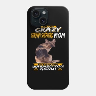 I'm The Crazy German Shepherd Mom Everyone Warned You About Phone Case