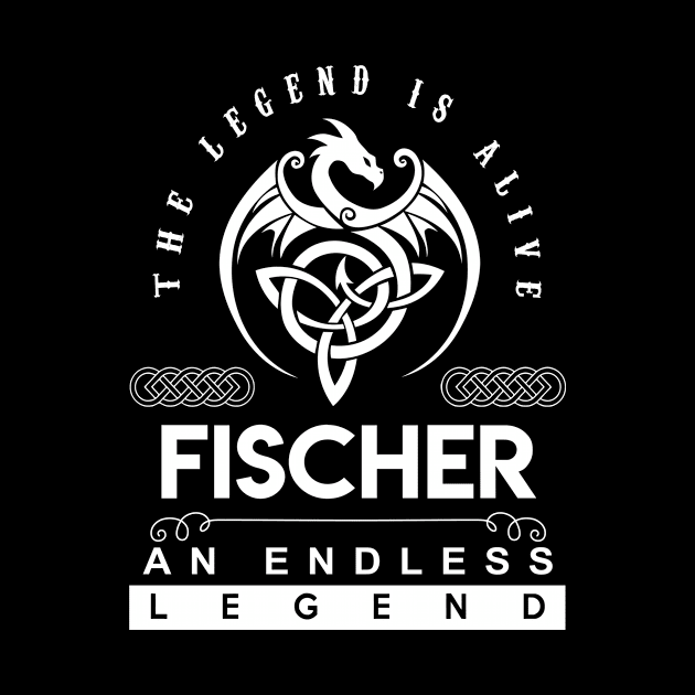 Fischer Name T Shirt - The Legend Is Alive - Fischer An Endless Legend Dragon Gift Item by riogarwinorganiza