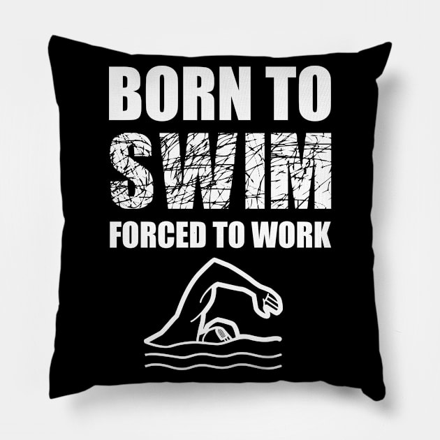 Born To Swim Forced To Work Pillow by Abir's Store