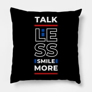 TALK LESS SMILE MORE Pillow