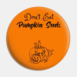 Don't Eat Pumpkin Seeds Pin