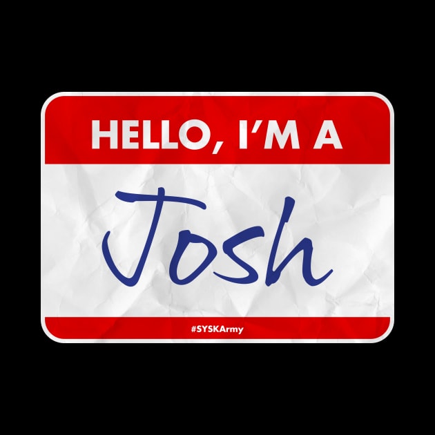 I'm a Josh by SYSK Army