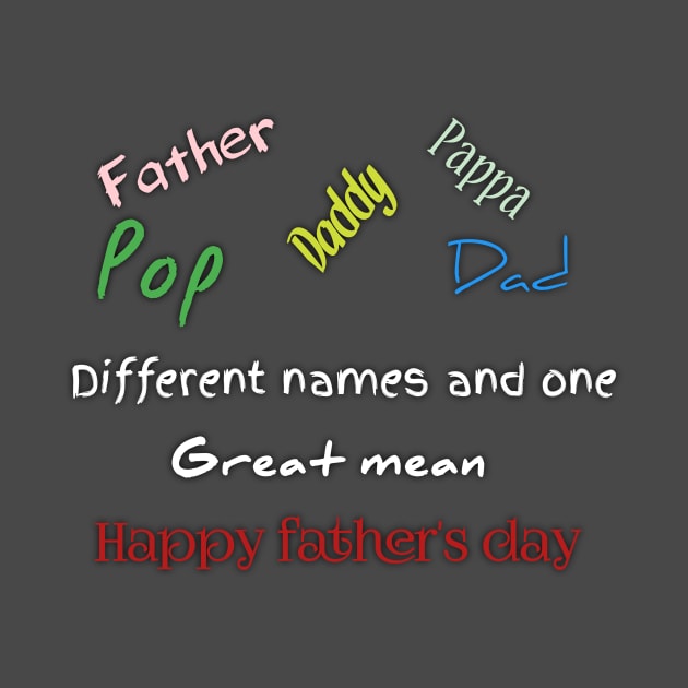 Father, dad, pappa, dady, pop, different names and one great mean, happy father's day by Ehabezzat