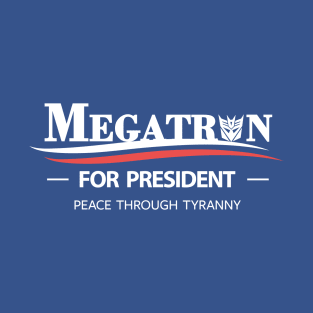 Megatron For President - Peace Through Tyranny T-Shirt