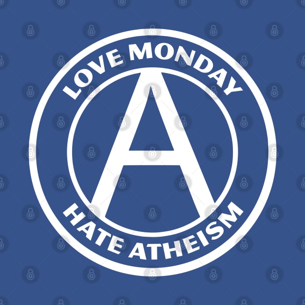 LOVE MONDAY, HATE ATHEISM by Greater Maddocks Studio