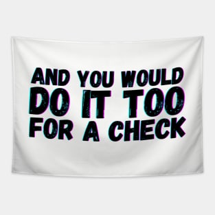 And You Would Do It Too For a Check Tapestry