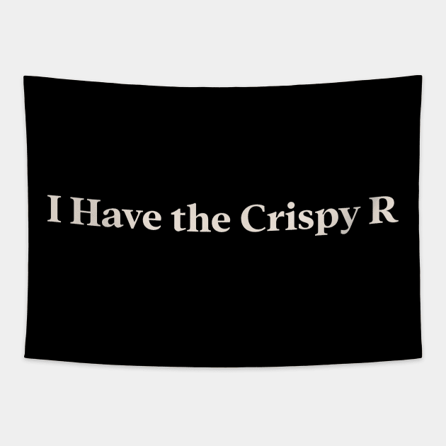 I Have the Crispy R TikTok Slang Trend Tapestry by TV Dinners