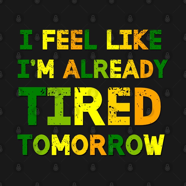 I Feel Like I'm Already Tired Tomorrow by Luckymoney8888