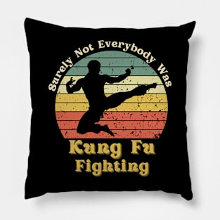 Surely Not Everybody Was Kung Fu Fighting Pillow