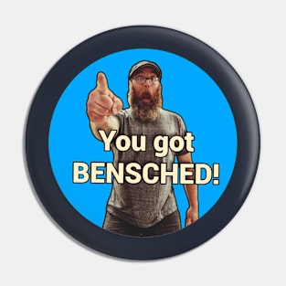 You got Bensched! Pin